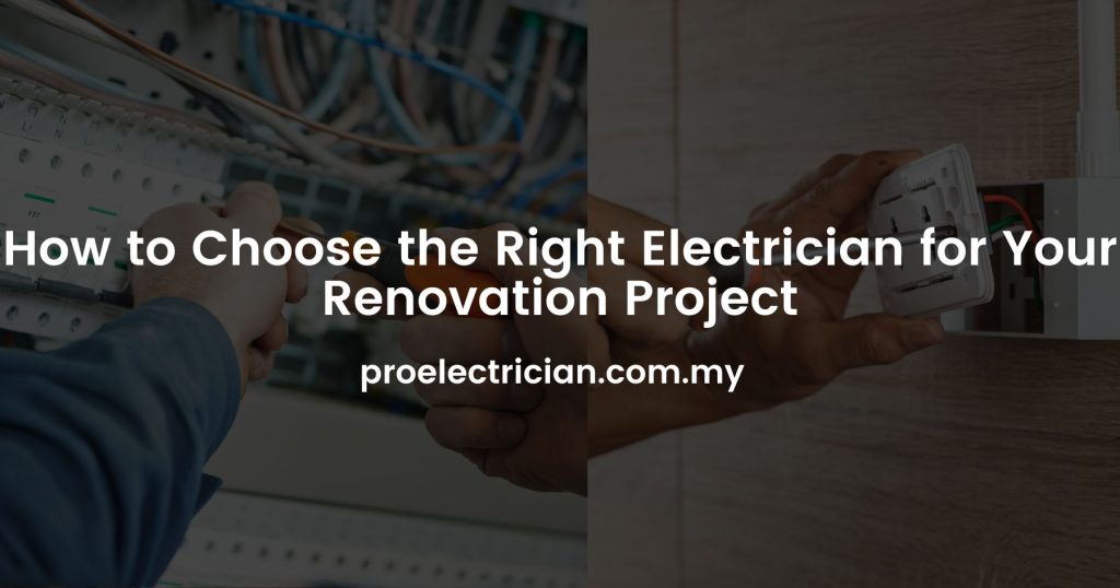 How to Choose the Right Electrician for Your Renovation Project